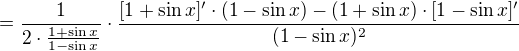 $=\frac{1}{2\cdot \frac{1+\sin x}{1-\sin x}}\cdot \frac{[1+\sin x]'\cdot (1-\sin x)-(1+\sin x)\cdot [1-\sin x]'}{(1-\sin x)^2}$