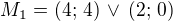 $M_1=(4;\,4)\,\vee\,(2;\,0)$