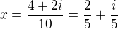 $x=\frac{4+2i}{10}=\frac{2}{5}+\frac{i}{5}$