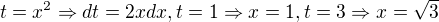 $t=x^{2}\Rightarrow dt=2xdx,t=1\Rightarrow x=1,t=3\Rightarrow x=\sqrt{3}$