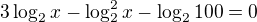 $ 3\log_{2}{x}-\log_{2}^{2}{x}-\log_{2}{100}=0$