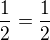 $\frac{1}{2}=\frac{1}{2}$