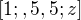$[1;,5,5;z]$
