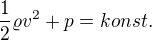 $\frac{1}{2} \varrho v^2 + p = konst.$