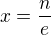$x=\frac{n}{e}$