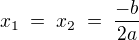 $x_1\;=\;x_2\;=\;\frac{-b}{2a}$