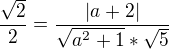 $\frac{\sqrt{2}}{2} = \frac{|a+2|}{\sqrt{a^{2}+1}*\sqrt{5}}$