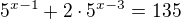 $5^{x-1}+2\cdot5^{x-3}=135$