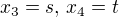 $x_3 = s, \, x_4 = t $