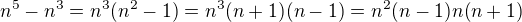 $n^{5}-n^{3}=n^{3}(n^{2}-1)=n^{3}(n+1)(n-1)=n^{2}(n-1)n(n+1)$