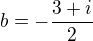 $b=-\frac{3+i}2$