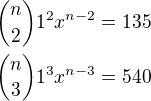 ${n\choose2}1^2x^{n-2}=135 \\ {n\choose3}1^3x^{n-3}=540$