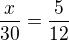 $\frac{x}{30}=\frac{5}{12}$