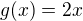 $g(x)=2x$