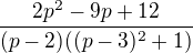 kopírovat do textarea $\frac{2p^2-9p+12 }{(p-2) ((p-3)^2+1)}$