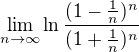 $\lim_{n\to \infty } \ln \frac{(1 - \frac{1}{n})^n}{(1 + \frac{1}{n})^n}$