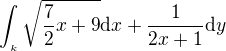 $\int_{_{k}}^{}\sqrt{\frac{7}{2}x+9}\d x+\frac{1}{2x+1}\d y$