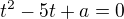 $t^{2}-5t+a=0$