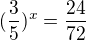 $(\frac{3}{5})^{x}=\frac{24}{72}$
