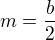 $m=\frac{b}{2}$