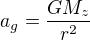 $a_g=\frac{GM_z}{r^2}$