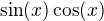 $\sin (x)\cos (x)$