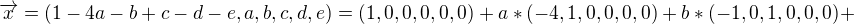 $\overrightarrow{x} = (1-4a-b+c-d-e, a, b, c, d, e) = (1,0,0,0,0,0) + a * (-4,1,0,0,0,0) + b * (-1,0,1,0,0,0) + $