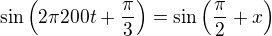 $\sin \(2\pi 200t+\frac{\pi}{3}\)=\sin \(\frac{\pi}{2}+x\)$