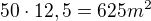 $ 50 \cdot 12,5 = 625 m^{2}$