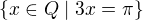 $\{x\in Q\mid 3x=\pi\}$