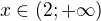 $x\in (2;+\infty)$