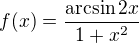$f(x) = \frac{\arcsin 2x}{1 + x^2}$