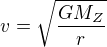 $v=\sqrt{\frac{GM_Z}{r}}$