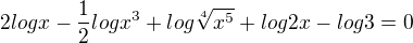 $2logx-\frac{1}{2}logx^3+log\sqrt[4]{x^5}+log2x-log3=0$