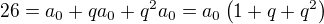 $ 26 = a_0 + qa_0 + q^2 a_0 = a_0 \left( 1 + q + q^2 \right) $