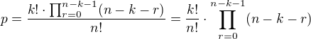 $p=\frac{k!\cdot\prod_{r=0}^{n-k-1}(n-k-r)}{n!}=\frac{k!}{n!}\cdot\prod_{r=0}^{n-k-1}(n-k-r)$
