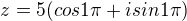 $z=5(cos1\pi+isin1\pi)$