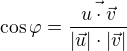 $\cos \varphi =\frac{\vec{u\cdot \vec{v}}}{|\vec{u}|\cdot |\vec{v}|}$