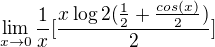 $\lim_{x\to0}\frac{1}{x}[\frac{{x\log2({\frac{1}{2}+\frac{cos(x)}{2}})}}{2}]$