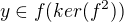 $y \in f( ker (f^2))$
