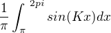 $\frac{1}{\pi }\int_{\pi }^{\ 2pi } sin(Kx) dx$