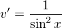$v'=\frac{1}{\sin ^2x}$