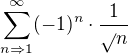 $\sum_{ n\Rightarrow 1}^{\infty }(-1)^{n}\cdot \frac{1}{\sqrt{}n}$
