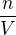 $\frac{n}{V}$