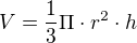 $V=\frac{1}{3}\Pi \cdot r^{2}\cdot h$