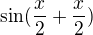 $\sin (\frac{x}{2}+\frac{x}{2})$