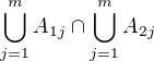 $\bigcup_{j=1}^{m}A_{1j} \cap \bigcup_{j=1}^{m}A_{2j}$