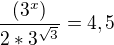 $\frac{(3^x)}{2*3^{\sqrt{3}}} = 4,5$