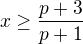 $x\geq \frac{p+3}{p+1}$