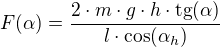 $F(\alpha)=\frac{2\cdot m\cdot g\cdot h\cdot \mathrm{tg}(\alpha )}{l\cdot \cos(\alpha_h )}$